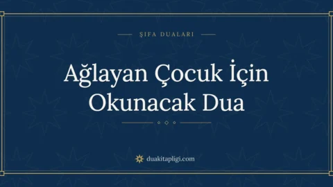 Ağlayan Çocuk İçin Okunacak Dua Okunuşu ve Anlamı