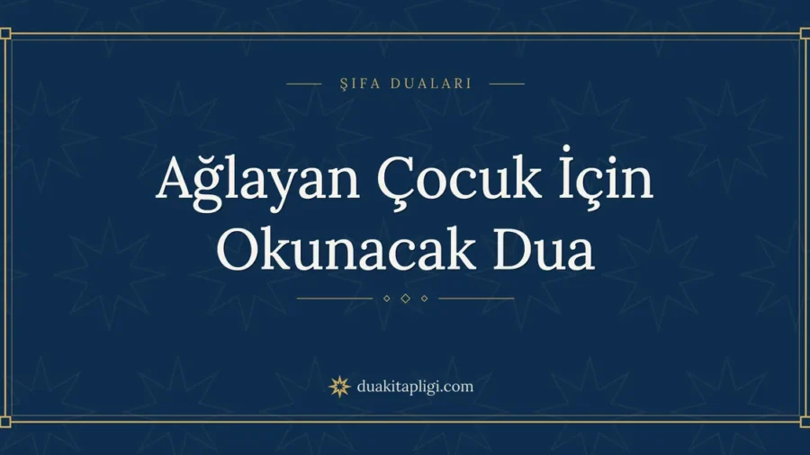 Ağlayan Çocuk İçin Okunacak Dua Okunuşu ve Anlamı