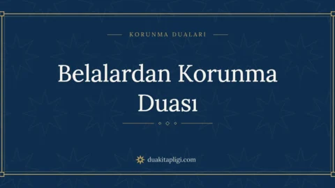 Belalardan Korunma ve Kurtulma Duası: Okunuşu