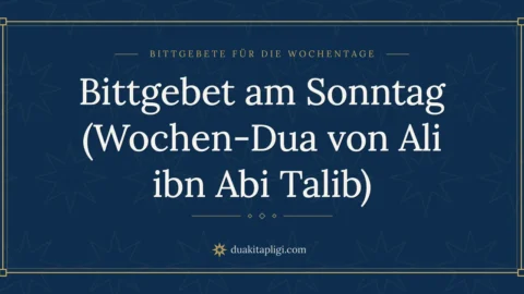 Bittgebet am Sonntag (Wochen-Dua von Ali ibn Abi Talib)