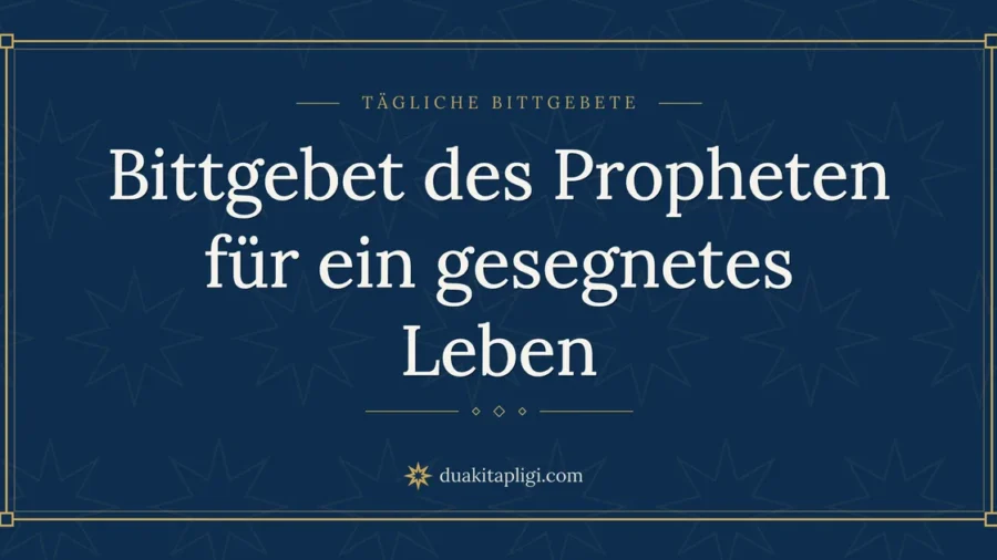 Bittgebet des Propheten für ein gesegnetes Leben