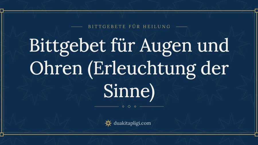 Bittgebet für Augen und Ohren (Erleuchtung der Sinne)