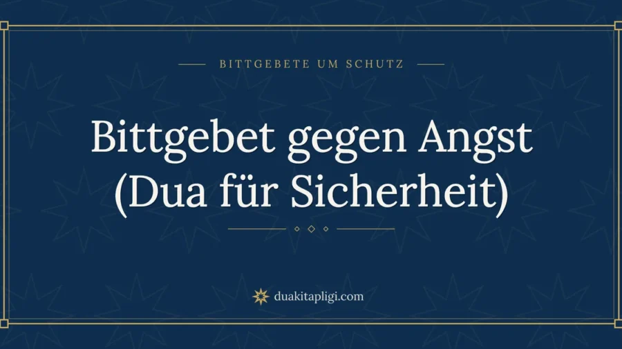 Bittgebet gegen Angst (Dua für Sicherheit)