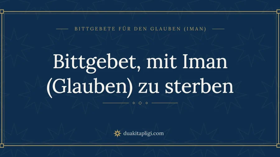 Bittgebet, mit Iman (Glauben) zu sterben