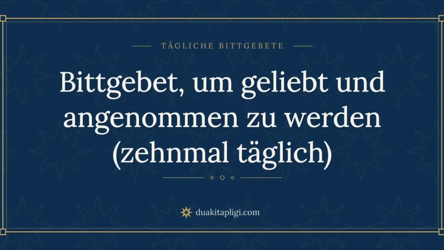 Bittgebet, um geliebt und angenommen zu werden (zehnmal täglich)