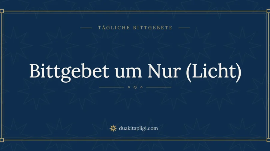 Bittgebet um Nur (Licht)