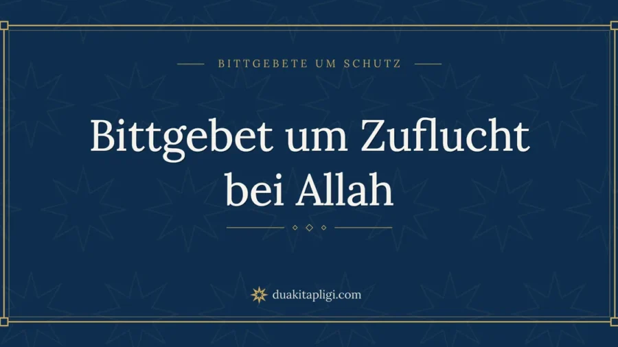 Bittgebet um Zuflucht bei Allah