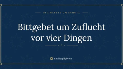 Bittgebet um Zuflucht vor vier Dingen
