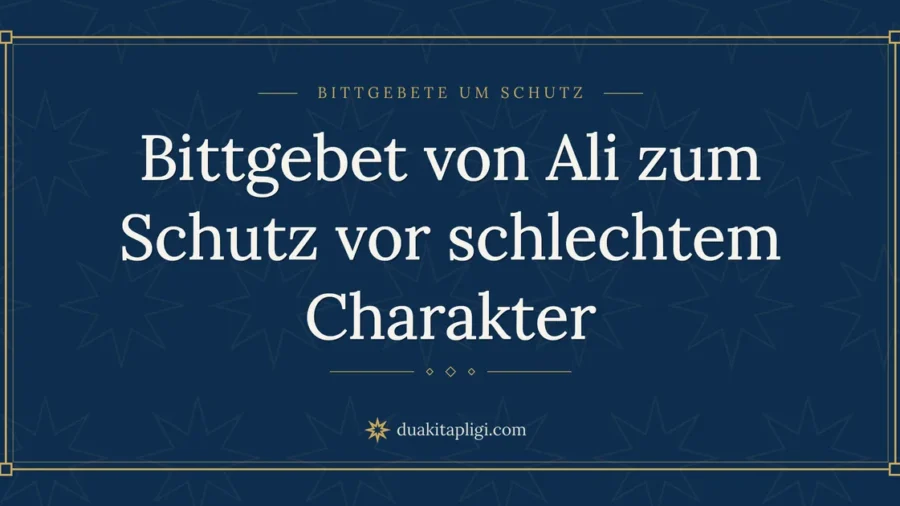 Bittgebet von Ali zum Schutz vor schlechtem Charakter