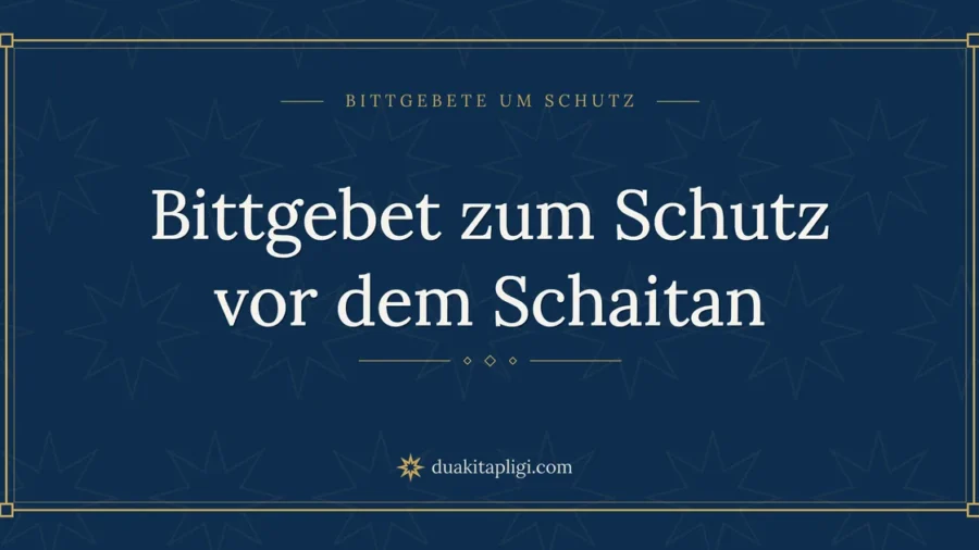 Bittgebet zum Schutz vor dem Schaitan