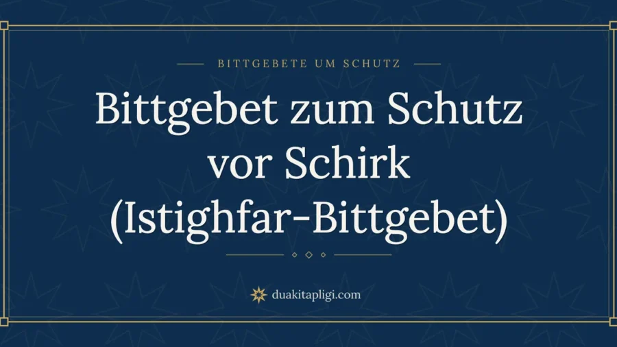Bittgebet zum Schutz vor Schirk (Istighfar-Bittgebet)