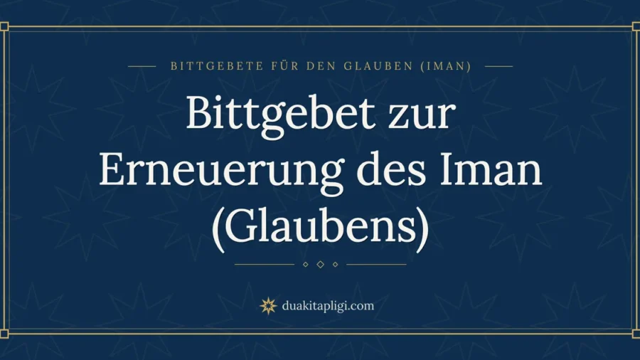 Bittgebet zur Erneuerung des Iman (Glaubens)