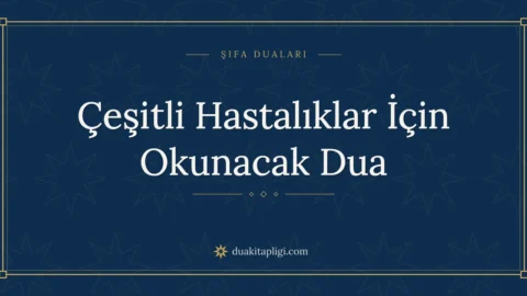 Çeşitli Hastalıklar İçin Okunacak Dua Okunuşu ve Anlamı