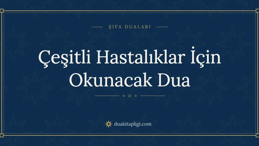 Çeşitli Hastalıklar İçin Okunacak Dua Okunuşu ve Anlamı