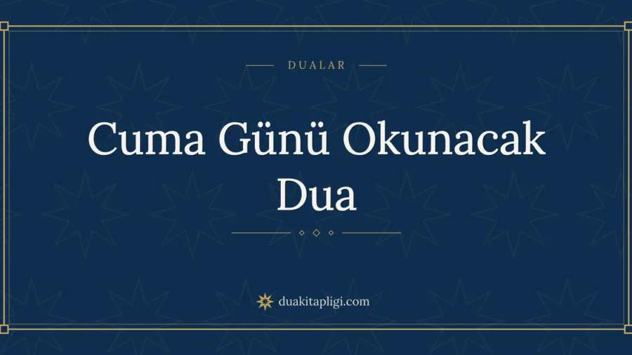 Cuma Günü Okunacak Dua Okunuşu, Anlamı ve Fazileti