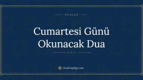 Cumartesi Günü Okunacak Dua Okunuşu ve Anlamı