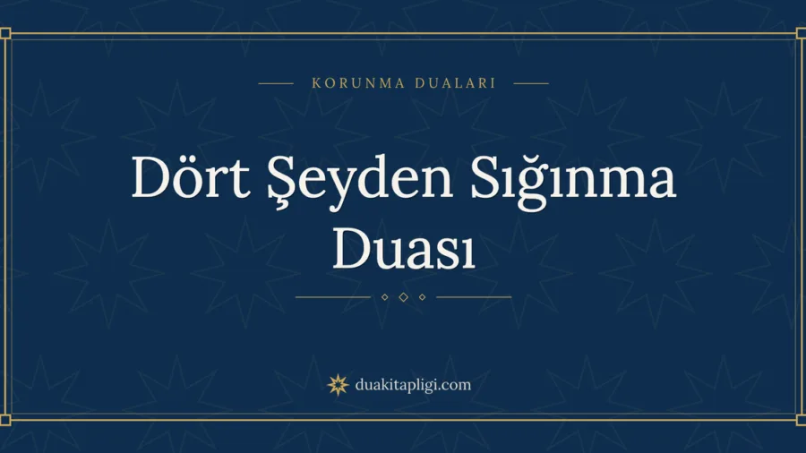 Dört Şeyden Sığınma Duası Okunuşu ve Anlamı