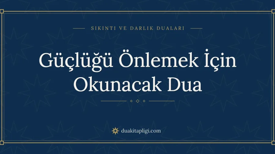 Güçlüğü Önlemek İçin Okunacak Dua Okunuşu ve Anlamı