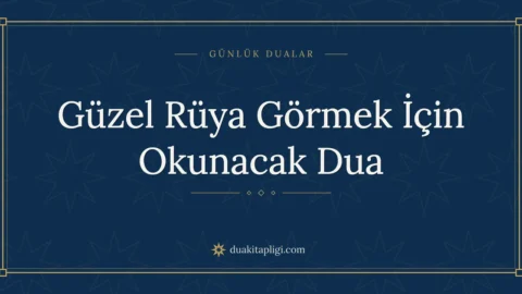 Güzel Rüya Görmek İçin Okunacak Dua Okunuşu ve Anlamı
