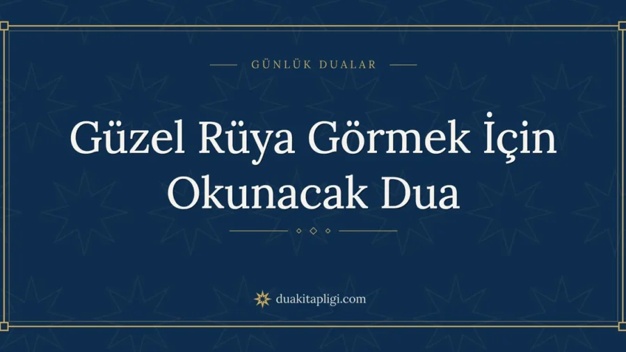 Güzel Rüya Görmek İçin Okunacak Dua Okunuşu ve Anlamı