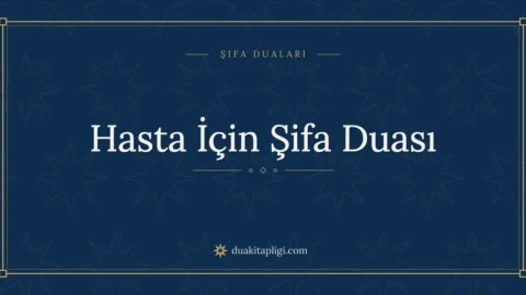 Hasta İçin Şifa Duası Okunuşu, Anlamı ve Fazileti