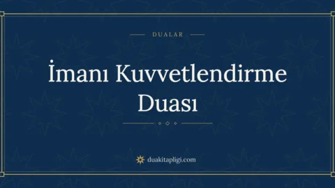 İmanı Kuvvetlendiren ve Güçlendiren Dua: Okunuşu ve Anlamı