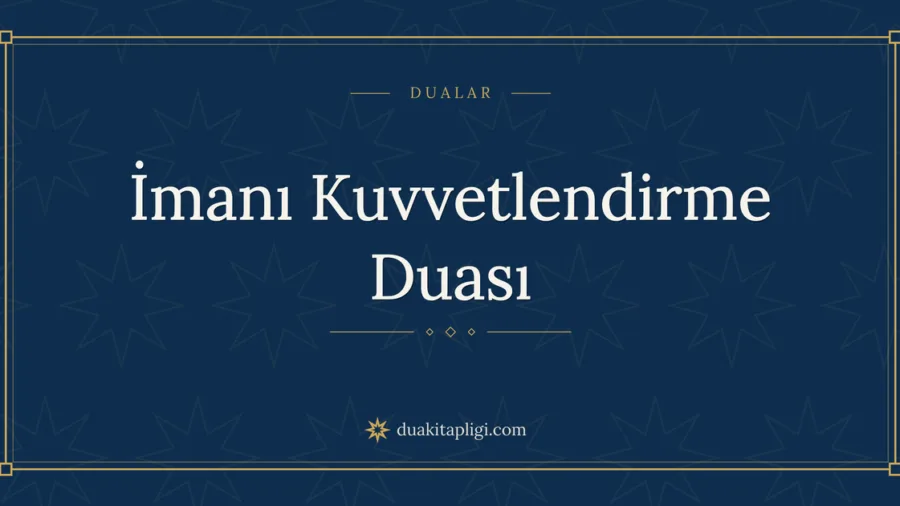 İmanı Kuvvetlendirme Duası Okunuşu ve Anlamı