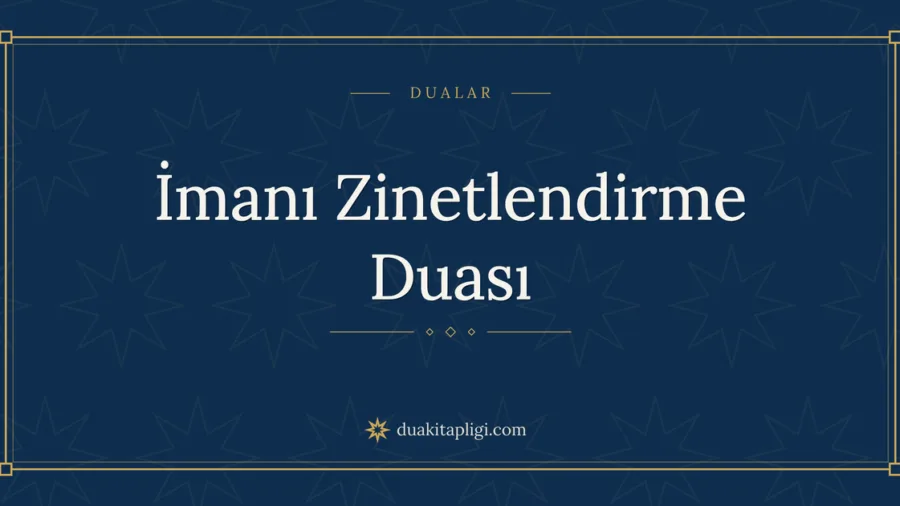 İmanı Zinetlendirme Duası Okunuşu ve Anlamı