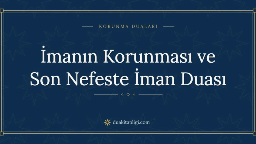 İmanın Korunması ve Son Nefeste İman Duası