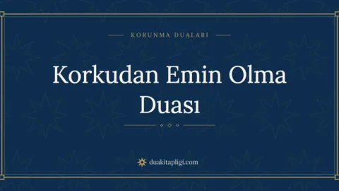 Korkudan Emin Olma Duası Okunuşu ve Anlamı