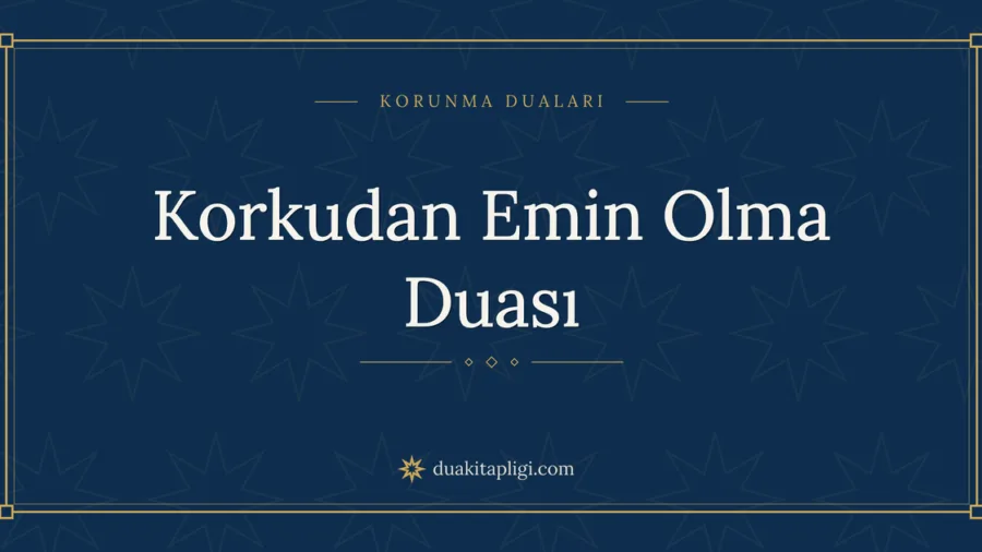 Korkudan Emin Olma Duası Okunuşu ve Anlamı