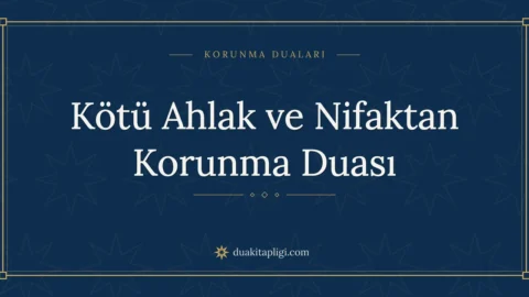 Kötü Ahlak ve Nifaktan Korunma Duası Okunuşu ve Anlamı