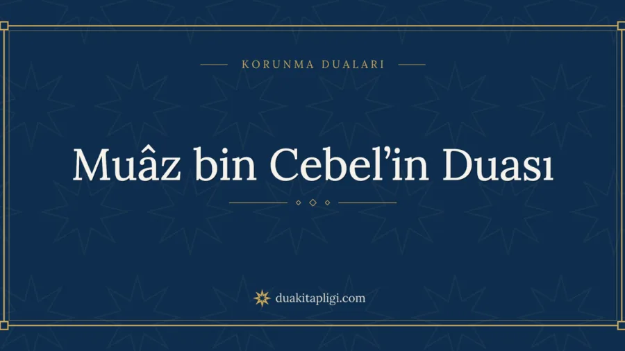 Muâz bin Cebel’in Duası Okunuşu, Anlamı ve Fazileti