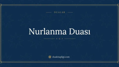 Nurlanma Duası Okunuşu, Anlamı ve Fazileti
