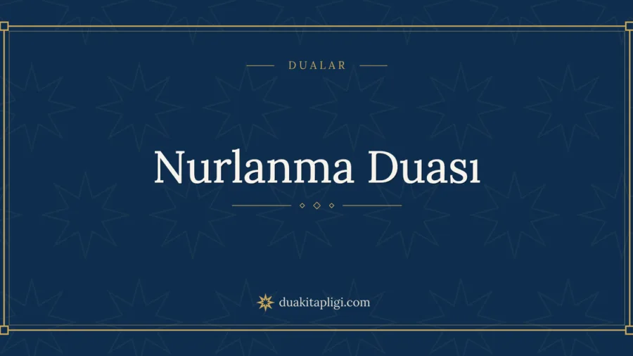 Nurlanma Duası Okunuşu, Anlamı ve Fazileti