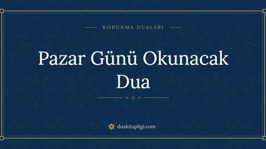 Pazar Günü Okunacak Dua Okunuşu ve Anlamı