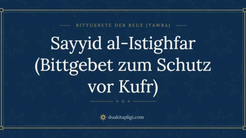 Sayyid al-Istighfar (Bittgebet zum Schutz vor Kufr)