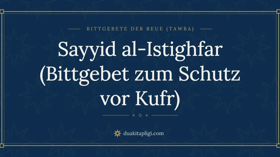 Sayyid al-Istighfar (Bittgebet zum Schutz vor Kufr)