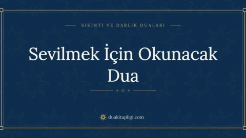 Sevilmek İçin Okunacak Dua Okunuşu ve Anlamı