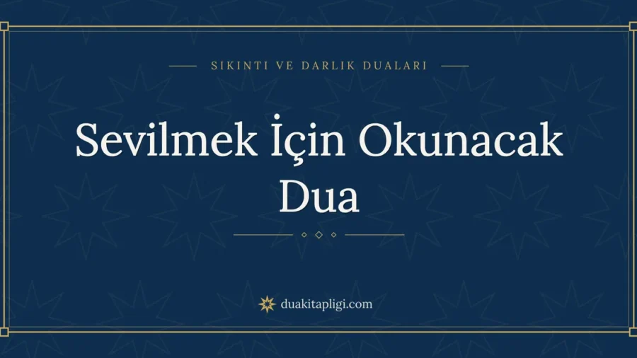 Sevilmek İçin Okunacak Dua Okunuşu ve Anlamı
