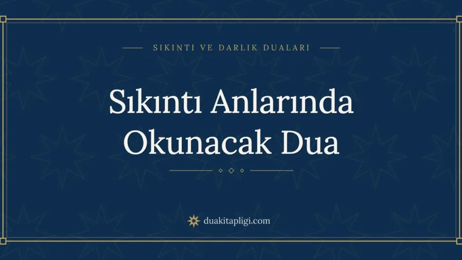 Sıkıntı Anlarında Okunacak Dua Okunuşu ve Anlamı