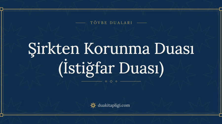 Şirkten Korunma Duası (İstiğfar Duası) Okunuşu ve Anlamı