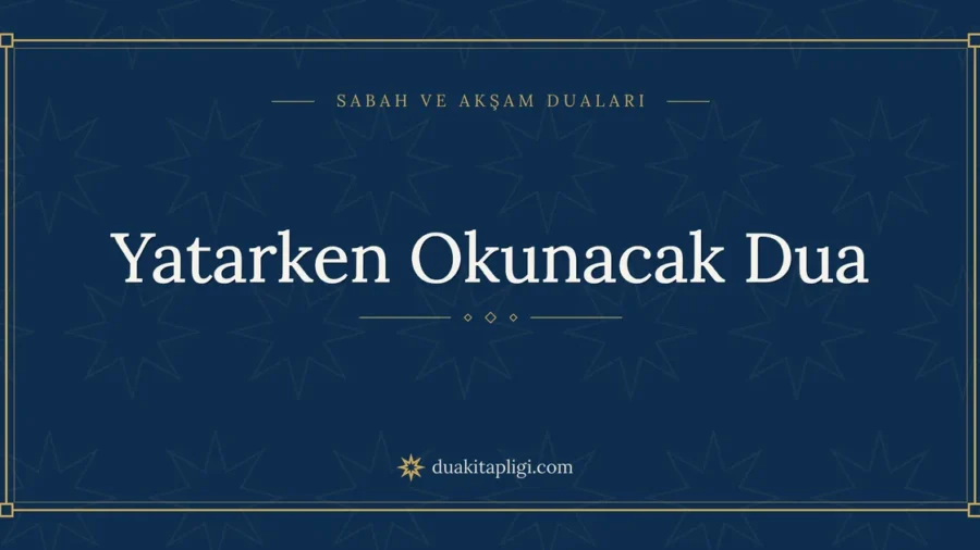 Yatarken Okunacak Dua Okunuşu, Anlamı ve Fazileti
