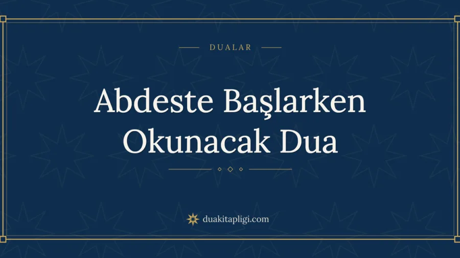 Abdeste Başlarken Okunacak Dua Okunuşu ve Anlamı