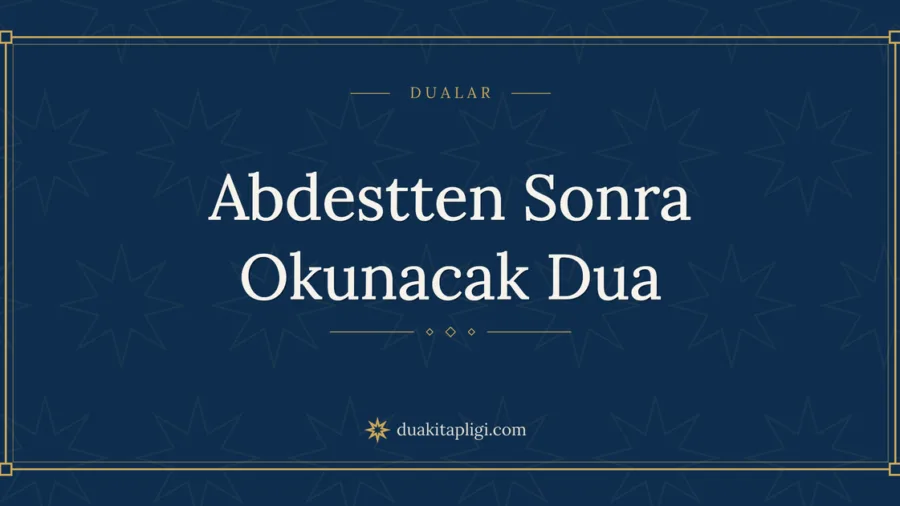 Abdestten Sonra Okunacak Dua Okunuşu, Anlamı ve Fazileti