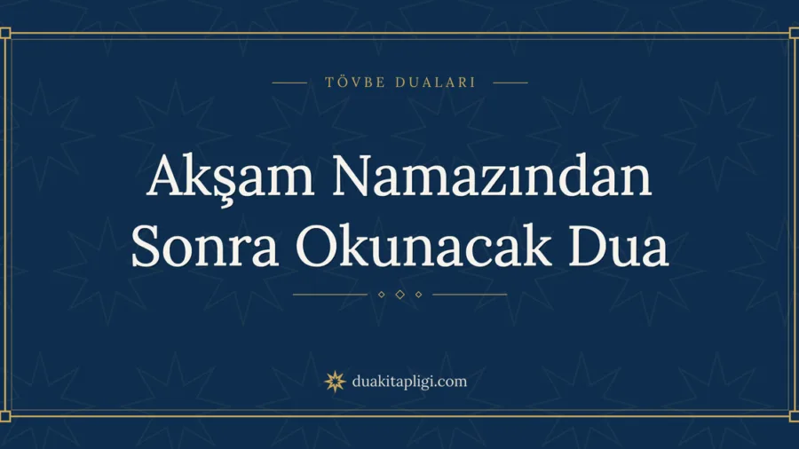 Akşam Namazından Sonra Okunacak Dua Okunuşu ve Anlamı