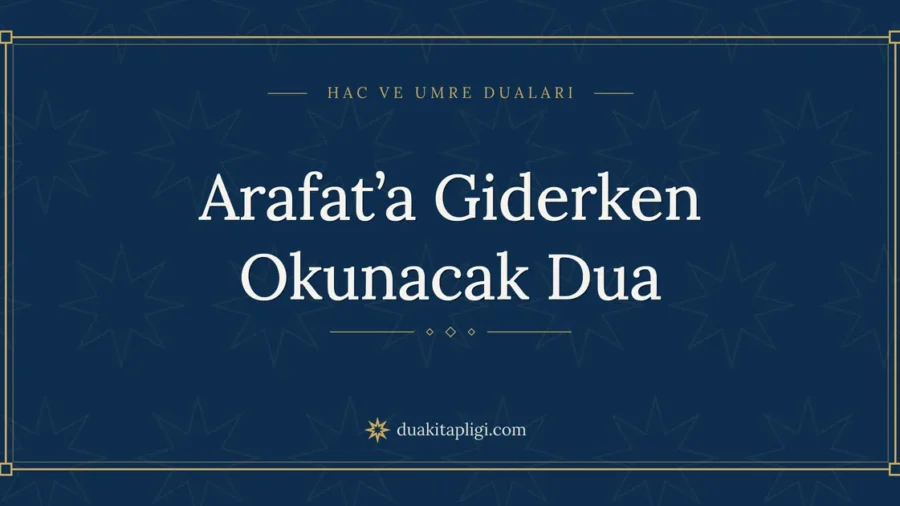 Arafat’a Giderken Okunacak Dua: Okunuşu ve Anlamı