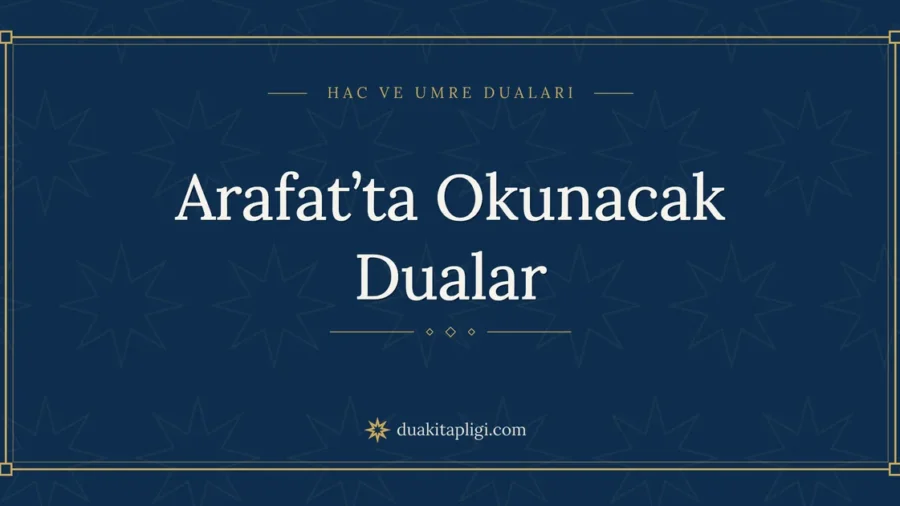 Arafat’ta Okunacak Dualar: Okunuşu ve Anlamı