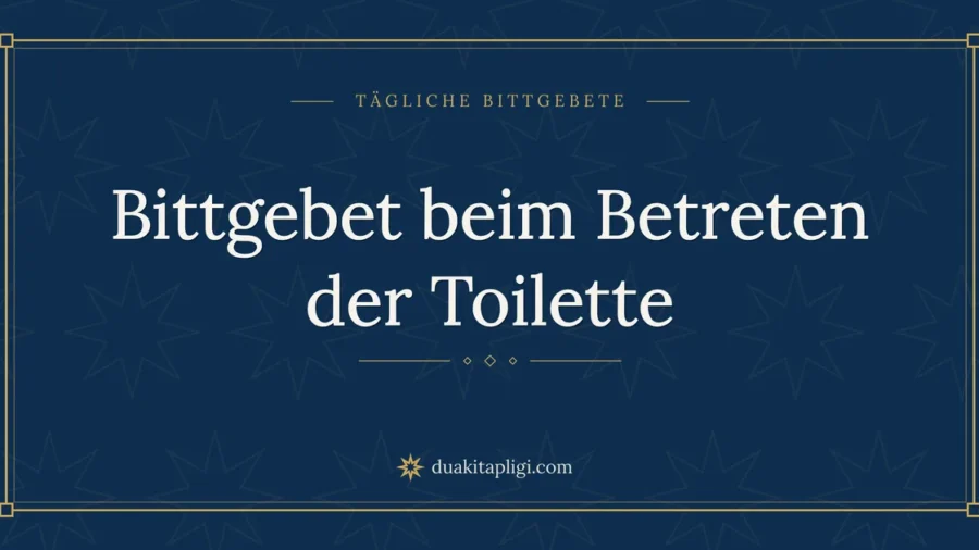 Bittgebet beim Betreten der Toilette