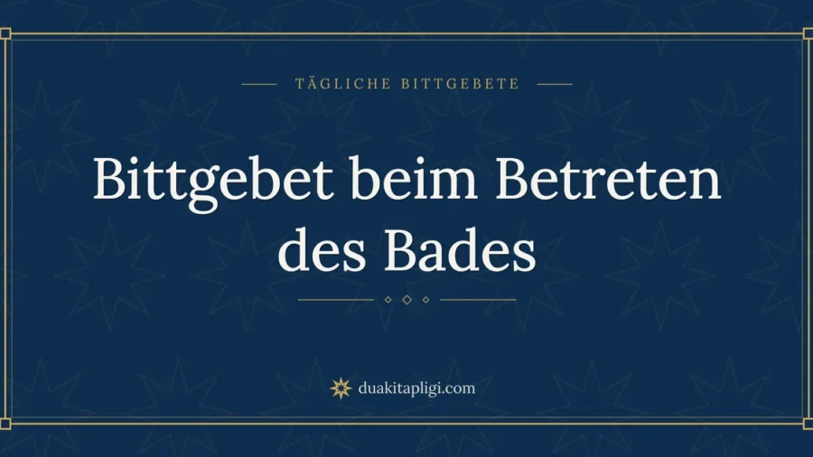 Bittgebet beim Betreten des Bades